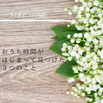 061: 【STAY HOME】おうち時間はじまって、見つけた３つのこと